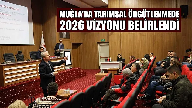 Muğla'da tarımsal örgütlenmede 2026 vizyonu belirlendi