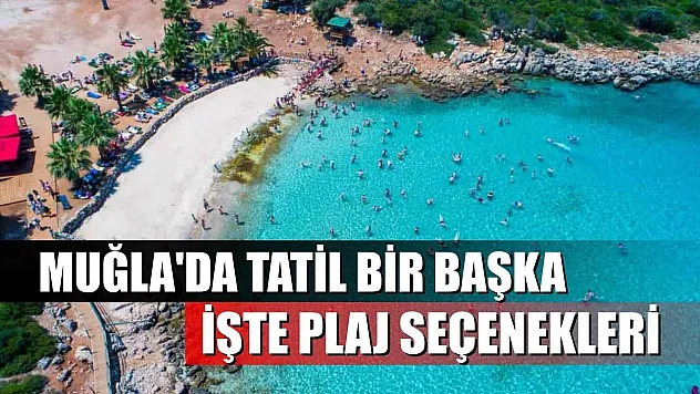 Muğla'da tatil bir başka: İşte plaj seçenekleri