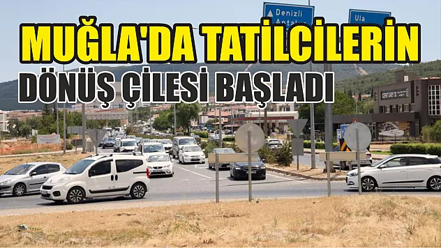 Muğla'da tatilcilerin dönüş çilesi başladı