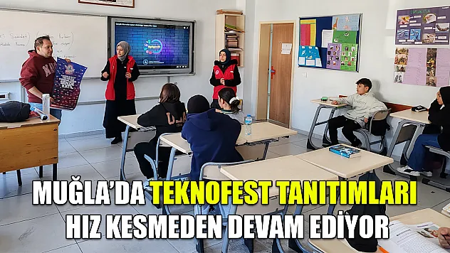 Muğla'da TEKNOFEST tanıtımları hız kesmeden devam ediyor