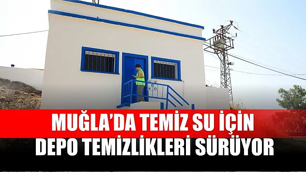 Muğla'da Temiz Su İçin Depo Temizlikleri Sürüyor