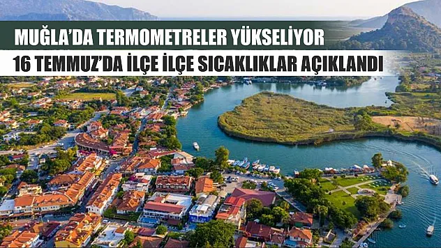 Muğla'da Termometreler Yükseliyor: 16 Temmuz'da İlçe İlçe Sıcaklıklar Açıklandı
