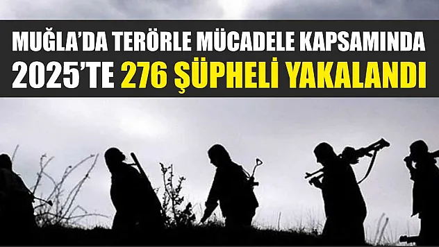 Muğla'da terörle mücadele kapsamında 2025'te 276 şüpheli yakalandı