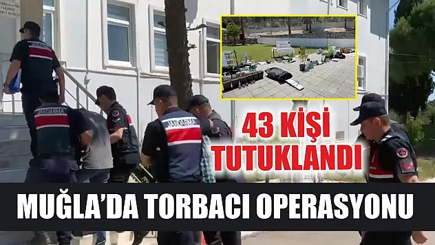 Muğla'da torbacı operasyonunda 43 tutuklama