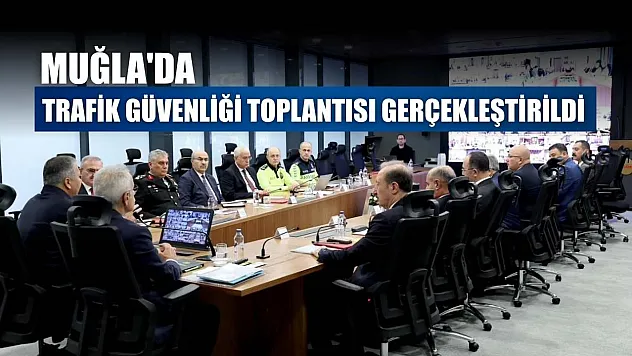 Muğla'da trafik güvenliği toplantısı gerçekleştirildi