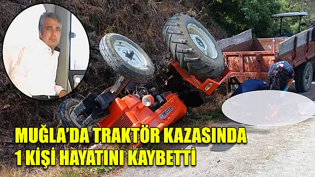 Muğla'da Traktör kazasında 1 kişi hayatını kaybetti