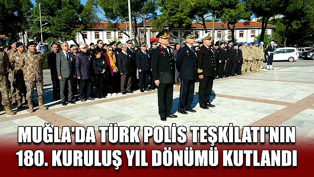 Muğla'da Türk Polis Teşkilatı'nın 180. kuruluş yıl dönümü kutlandı