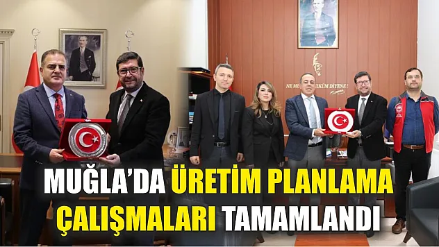 Muğla'da üretim planlama çalışmaları tamamlandı