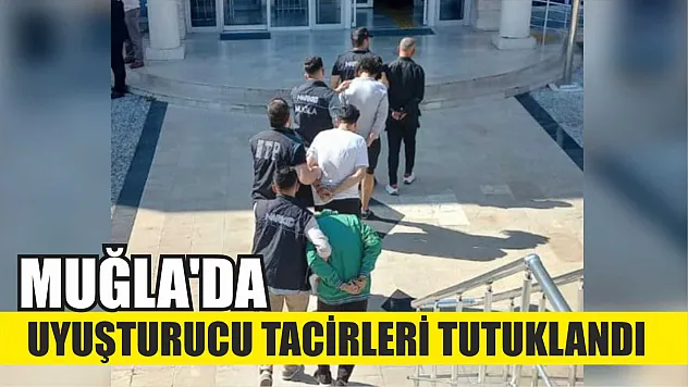 Muğla'da uyuşturucu tacirleri tutuklandı