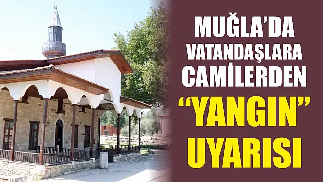 Muğla'da vatandaşlara camilerden 'yangın' uyarısı