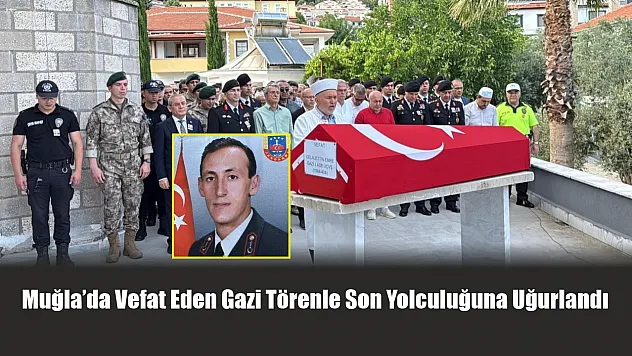 Muğla'da vefat eden gazi törenle son yolculuğuna uğurlandı