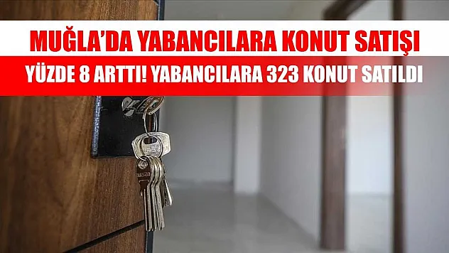 Muğla'da Yabancılara Konut Satışı Yüzde 8 Arttı! Yabancılara 323 konut satıldı