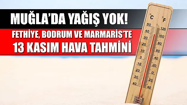 Muğla'da Yağış Yok! Fethiye, Bodrum ve Marmaris'te 13 Kasım Hava Tahmini