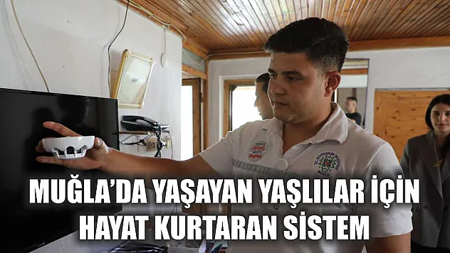 Muğla'da yaşayan yaşlılar için hayat kurtaran sistem
