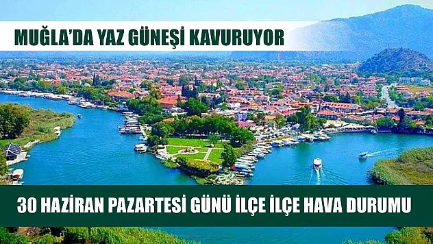 Muğla'da Yaz Güneşi Kavuruyor: 30 Haziran Pazartesi Günü İlçe İlçe Hava Durumu