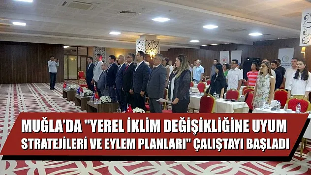 Muğla'da 'Yerel iklim değişikliğine uyum stratejileri ve eylem planları' çalıştayı başladı