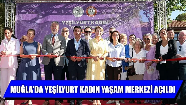 Muğla'da Yeşilyurt Kadın Yaşam Merkezi açıldı