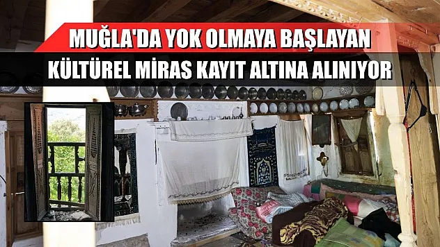Muğla'da yok olmaya başlayan kültürel miras kayıt altına alınıyor