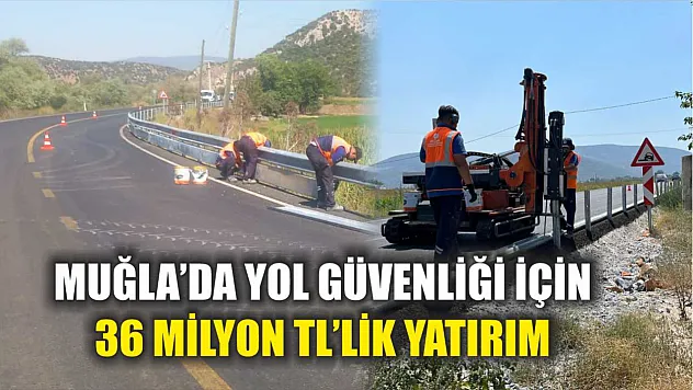 Muğla'da Yol Güvenliği İçin 36 Milyon TL'lik Yatırım