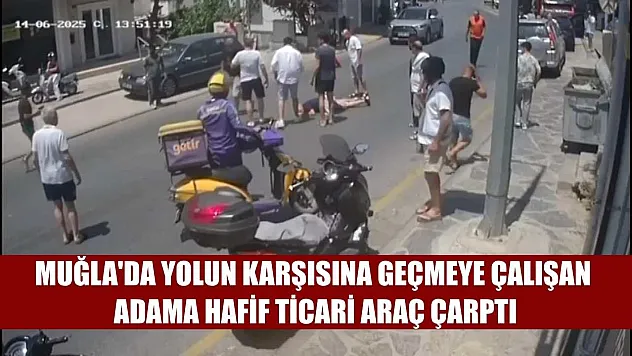 Muğla'da yolun karşısına geçmeye çalışan adama hafif ticari araç çarptı