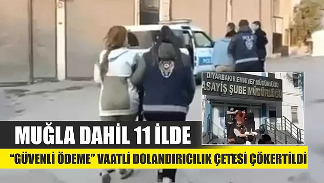 Muğla Dahil 11 İlde 'Güvenli Ödeme' Vaatli Dolandırıcılık Çetesi Çökertildi