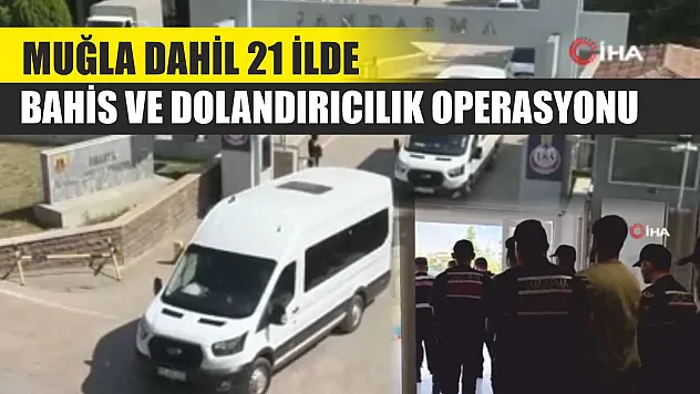 Muğla Dahil 21 İlde Bahis ve Dolandırıcılık Operasyonu