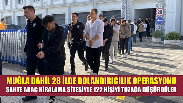 Muğla dahil 28 ilde dolandırıcılık operasyonu: Sahte araç kiralama sitesiyle 122 kişiyi tuzağa düşürdüler