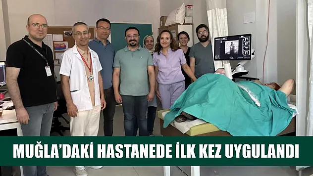 Muğla'daki hastanede ilk kez uygulandı