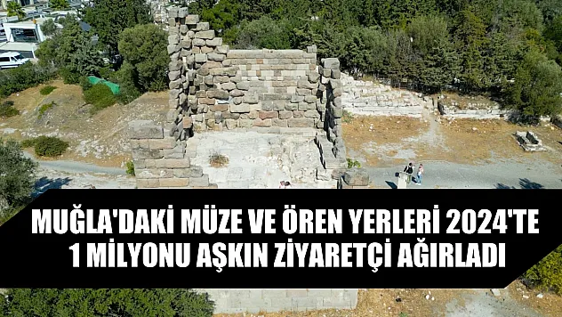Muğla'daki müze ve ören yerleri 2024'te 1 milyonu aşkın ziyaretçi ağırladı