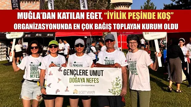 Muğla'dan katılan EGET, 'İyilik Peşinde Koş' organizasyonunda en çok bağış toplayan kurum oldu