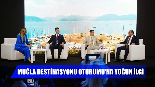 Muğla Destinasyonu Oturumu'na yoğun ilgi