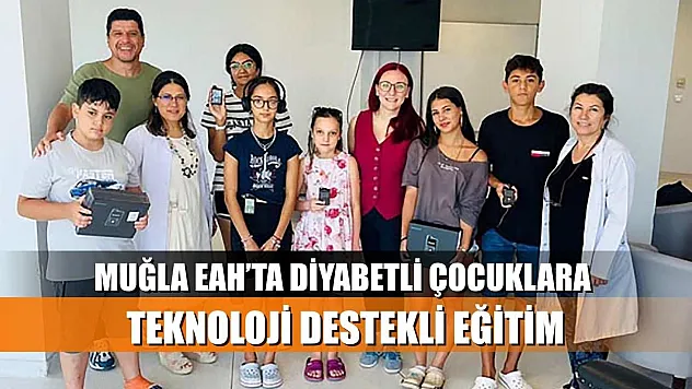 Muğla EAH'ta diyabetli çocuklara teknoloji destekli eğitim