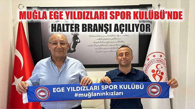 Muğla Ege Yıldızları Spor Kulübü'nde Halter branşı açılıyor