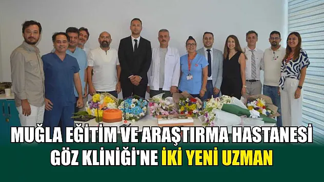 Muğla Eğitim ve Araştırma Hastanesi Göz Kliniği'ne iki yeni uzman