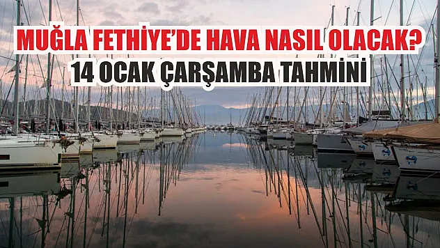 Muğla Fethiye'de Hava Nasıl Olacak? 14 Ocak Çarşamba Tahmini