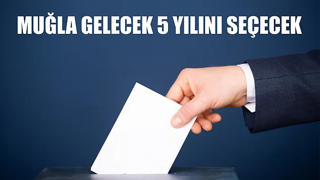 Muğla gelecek 5 yılını seçecek