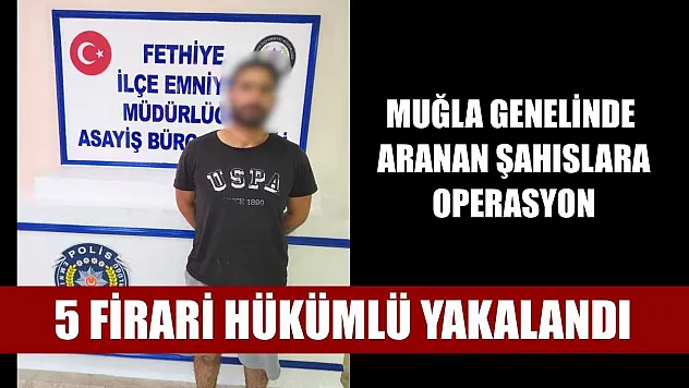 Muğla genelinde aranan şahıslara operasyon: 5 firari hükümlü yakalandı