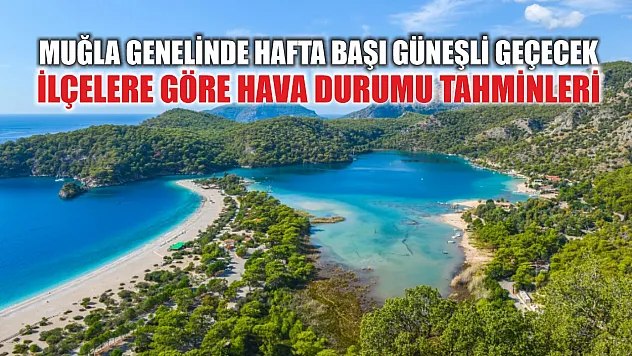 Muğla genelinde hafta başı güneşli geçecek  İlçelere göre hava durumu tahminleri
