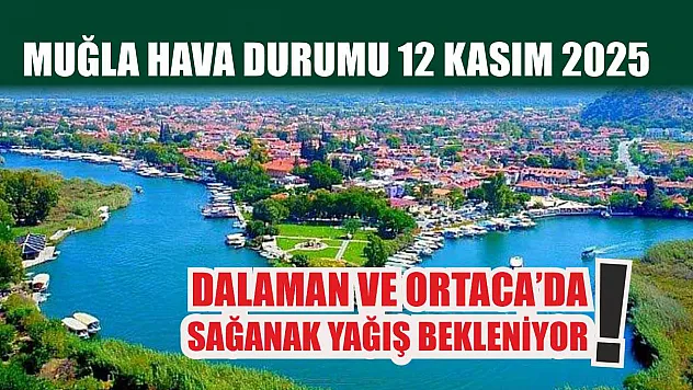 Muğla Hava Durumu 12 Kasım 2025: Dalaman ve Ortaca'da Sağanak Yağış Bekleniyor