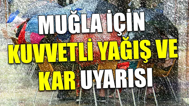 Muğla için kuvvetli yağış ve kar uyarısı