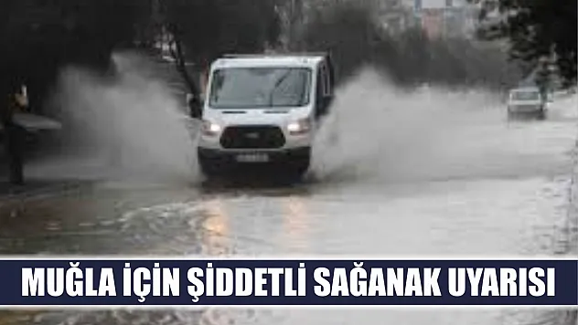 Muğla için şiddetli sağanak uyarısı