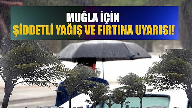 Muğla için şiddetli yağış ve fırtına uyarısı