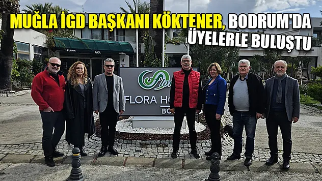 Muğla İGD Başkanı Köktener, Bodrum'da üyelerle buluştu
