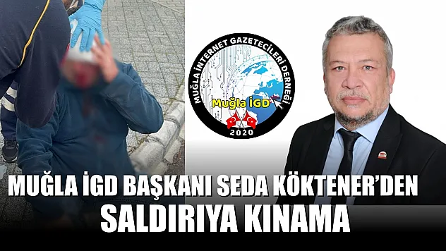 Muğla İGD Başkanı Seda Köktener'den Saldırıya Kınama