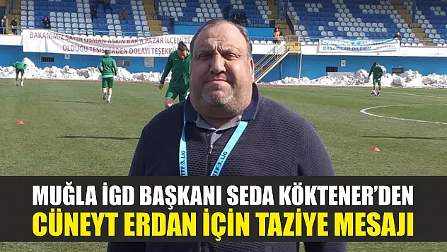 Muğla İGD Başkanı Seda Köktener'den Cüneyt Erdan İçin Taziye Mesajı