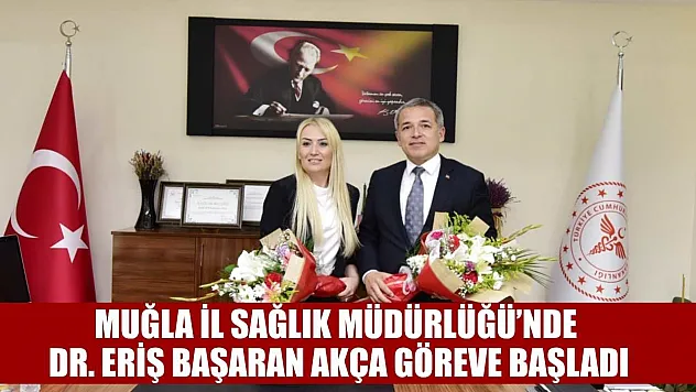 Muğla İl Sağlık Müdürlüğü'nde Dr. Eriş Başaran Akça göreve başladı