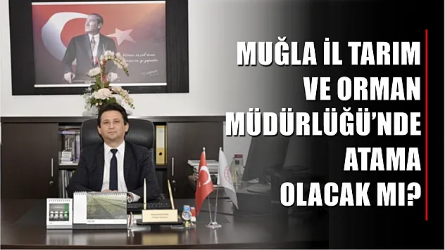 Muğla İl Tarım ve Orman Müdürlüğü'nde Atama Olacak mı? 