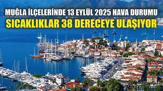 Muğla ilçelerinde 13 Eylül 2025 Hava Durumu: Sıcaklıklar 38 Dereceye Ulaşıyor