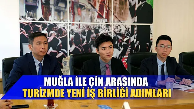Muğla ile Çin arasında turizmde yeni iş birliği adımları