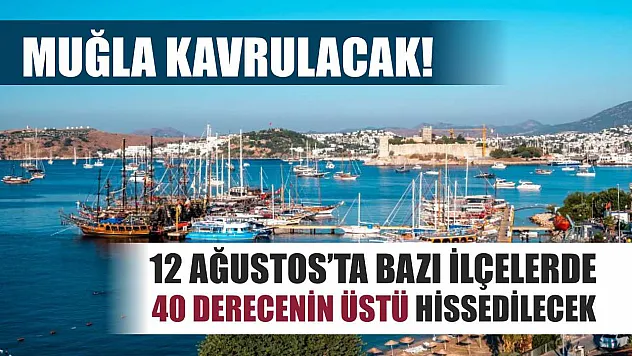 Muğla Kavrulacak! 12 Ağustos'ta Bazı İlçelerde 40 Derecenin Üstü Hissedilecek